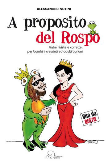 A proposito del rospo. Fiabe riviste e corrette, per bambini cresciuti ed adulti burloni - Alessandro Nutini - Libro Ouverture 2017 | Libraccio.it