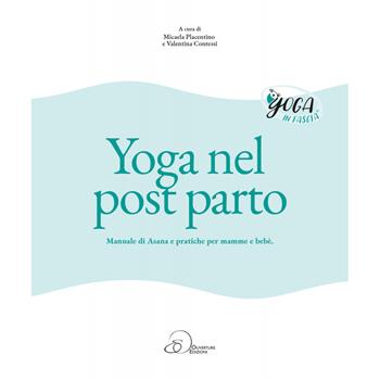 Yoga nel post parto. Manuale di asana e pratiche per mamme e bebè - Micaela Placentino, Valentina Contessi - Libro Ouverture 2019 | Libraccio.it