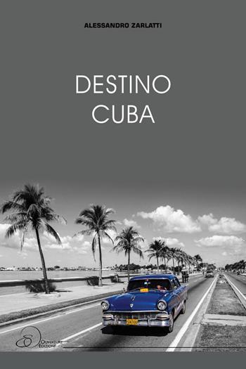 Destino Cuba - Alessandro Zarlatti - Libro Ouverture 2021 | Libraccio.it