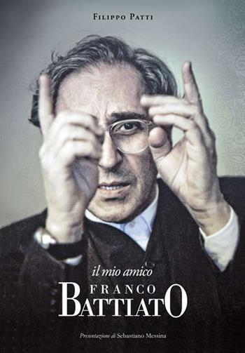 Il mio amico Franco Battiato - Filippo Patti - Libro La Rocca Edizioni 2019 | Libraccio.it