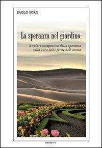 La speranza nel giardino. Il valore terapeutico della speranza nella cura delle ferite dell'anima - Paolo Soru - Libro XY.IT 2012 | Libraccio.it
