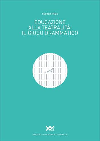 Educazione alla teatralità. Il gioco drammatico - Gaetano Oliva - Libro XY.IT 2016, L'educazione alla teatralità | Libraccio.it