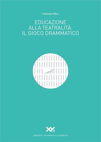 Educazione alla teatralità. Il gioco drammatico - Gaetano Oliva - Libro XY.IT 2016, L' educazione alla teatralità | Libraccio.it