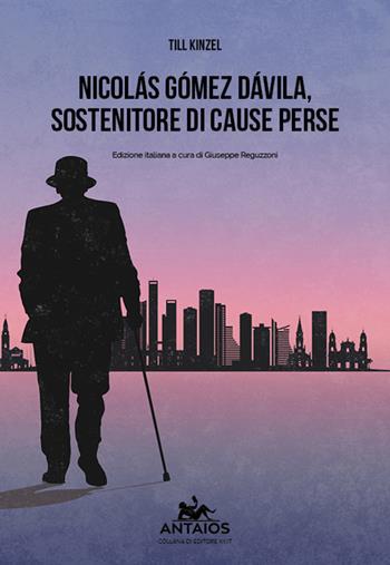 Nicolas Gomez Davila. Sostenitore di cause perse - Till Kinzel - Libro XY.IT 2019, Antaios | Libraccio.it