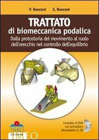 Trattato di biomeccanica podalica. Dalla protostoria del movimento al ruolo dell'orecchio nel controllo dell'equilibrio. Con DVD - Paolo Ronconi, Saulle Ronconi - Libro Timeo 2012 | Libraccio.it