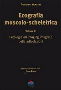Ecografia muscolo-scheletrica. Vol. 3: Patologia ed imaging integrato delle articolazioni - Giuseppe Monetti - Libro Timeo 2010 | Libraccio.it