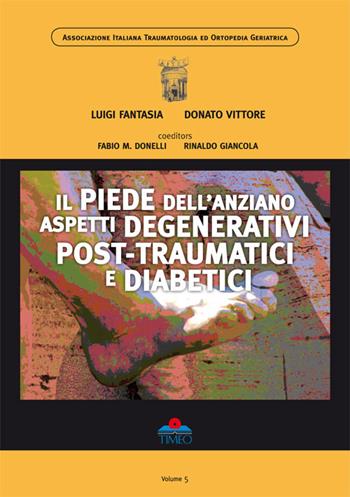 Il piede dell'anziano. Aspetti degenerativi post-traumatici e diabetici - Luigi Fantasia, Donato Vittore - Libro Timeo 2016 | Libraccio.it