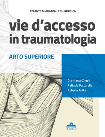 Atlante di anatomia chirurgica. Vie d'accesso in traumatologia. Arto superiore - Gianfranco Zinghi, Raffaele Pascarella, Roberto Rotini - Libro Timeo 2018 | Libraccio.it