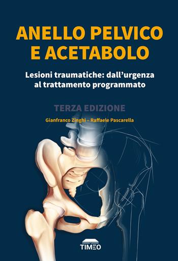 Anello pelvico e acetabolo. Lesioni traumatiche: dall'urgenza al trattamento programmato - Gianfranco Zinghi, Raffaele Pascarella - Libro Timeo 2022 | Libraccio.it