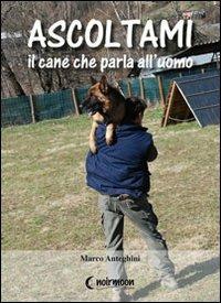Ascoltami il cane che parla all'uomo - Marco Anteghini - Libro Noirmoon Editore 2010 | Libraccio.it