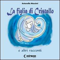 La figlia di cristallo e altri racconti - Antonella Massimi - Libro Noirmoon Editore 2010 | Libraccio.it