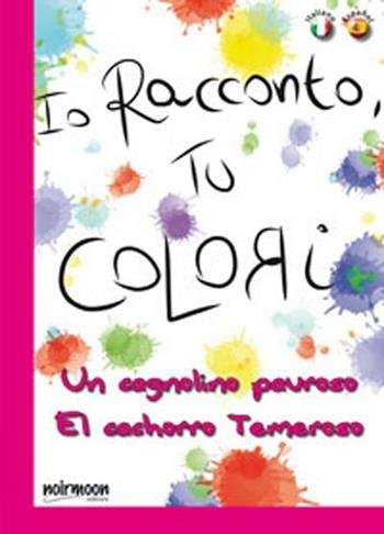 Un cagnolino pauroso. Ediz. italiana e spagnola - Antonella Massimi - Libro Noirmoon Editore 2012, Io racconto, tu colori | Libraccio.it