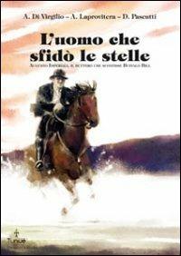 L'uomo che sfidò le stelle. Augusto Imperiali, il buttero che sconfisse Buffalo Bill - Alessandro Di Virgilio, Andrea Laprovitera, Davide Pascutti - Libro Tunué 2011, Prospero's books | Libraccio.it