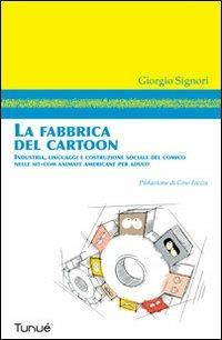 La fabbrica del cartoon - Giorgio Signori - Libro Tunué 2011 | Libraccio.it