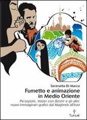 Fumetto e animazione in Medio Oriente. «Persepolis», «Valzer con Bashir» e gli altri: nuovi immaginari grafici dal Maghreb all'Iran. Ediz. illustrata