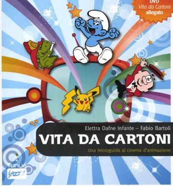 Vita da cartoni. Una microguida al cinema d'animazione. Con DVD - Fabio Bartoli, Elettra Dafne Infante - Libro Tunué 2012, Frizzz | Libraccio.it