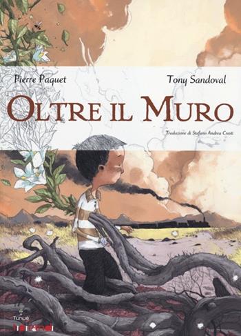 Oltre il muro - Pierre Paquet, Tony Sandoval - Libro Tunué 2012, Tipitondi | Libraccio.it