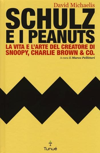 Schulz e i Peanuts. La vita e l'arte del creatore di Snoopy, Charlie Brown & Co. - David Michaelis - Libro Tunué 2013, Lapilli giganti | Libraccio.it