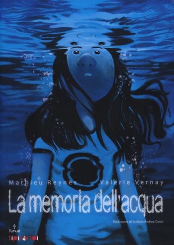 La memoria dell'acqua - Mathieu Reynès, Valérie Vernay - Libro Tunué 2013, Tipitondi | Libraccio.it