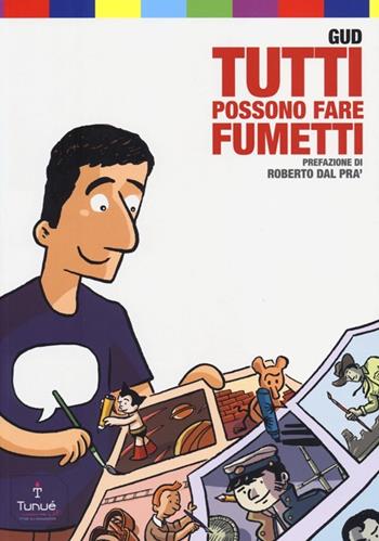 Tutti possono fare fumetti. Ediz. illustrata - Gud - Libro Tunué 2013, Tunué Lab | Libraccio.it