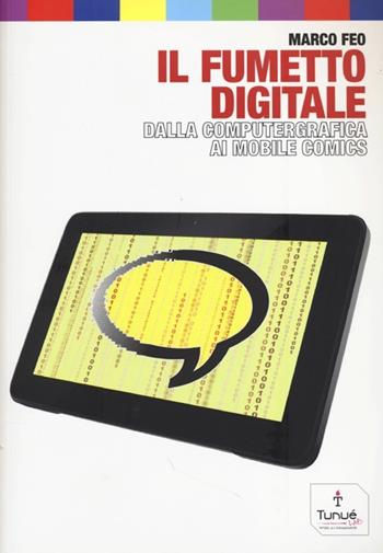 Il fumetto digitale. Dalla computergrafica ai mobile comics - Marco Feo - Libro Tunué 2013, Tunué Lab | Libraccio.it