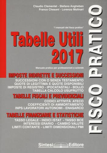 Tabelle utili 2017. Manuale pratico per professionisti e aziende - Claudio Clementel, Stefano Angheben, Franco Chesani - Libro Sintesi 2017, Fisco pratico | Libraccio.it