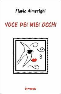 Voce dei miei occhi - Flavio Almerighi - Libro Fermenti 2011, Nuovi Fermenti. Poesia | Libraccio.it