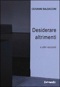 Desiderare altrimenti e altri racconti - Giovanni Baldaccini - Libro Fermenti 2011, Nuovi Fermenti. Narrativa | Libraccio.it