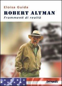 Robert Altman. Frammenti di realtà - Eloisa Guida - Libro Fermenti 2011, Nuovi Fermenti. Saggistica | Libraccio.it