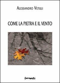 Come la pietra e il vento - Alessandro Vetuli - Libro Fermenti 2011, Nuovi Fermenti. Poesia | Libraccio.it