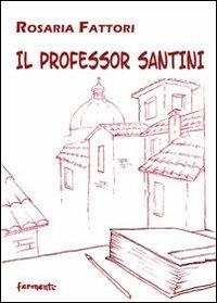 Il professor Santini - Rosaria Fattori - Libro Fermenti 2012, Nuovi Fermenti. Narrativa | Libraccio.it
