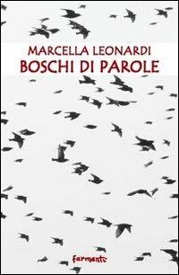 Boschi di parole - Marcella Leonardi - Libro Fermenti 2012, Nuovi Fermenti. Poesia | Libraccio.it