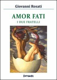 Amor fati. I due fratelli - Giovanni Rosati - Libro Fermenti 2012, Nuovi Fermenti. Narrativa | Libraccio.it