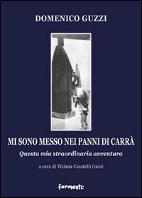 Mi sono messo nei panni di Carrà. Questa mia straordinaria avventura. Ediz. illustrata - Domenico Guzzi - Libro Fermenti 2014, Nuovi Fermenti. L'arte e la memoria | Libraccio.it