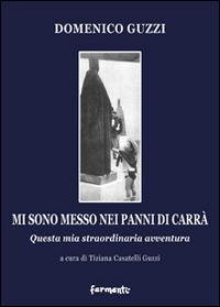 Mi sono messo nei panni di Carrà. Questa mia straordinaria avventura - Domenico Guzzi - Libro Fermenti 2014, Nuovi Fermenti. L'arte e la memoria | Libraccio.it