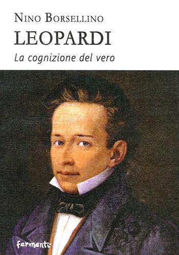 Leopardi. La cognizione del vero - Nino Borsellino - Libro Fermenti 2015, Nuovi Fermenti. Saggistica | Libraccio.it
