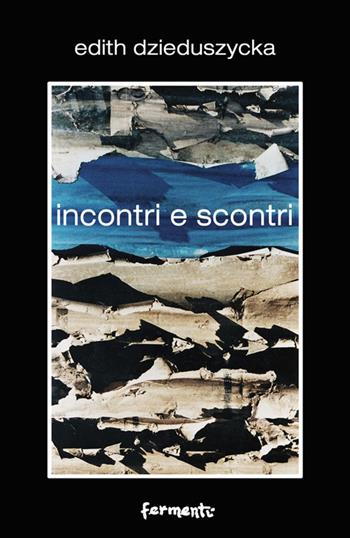 Incontri e scontri - Edith Dzieduszycka - Libro Fermenti 2015, Nuovi Fermenti. Poesia | Libraccio.it