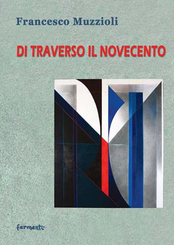 Di traverso il Novecento - Francesco Muzzioli - Libro Fermenti 2015, Nuovi Fermenti. Saggistica | Libraccio.it