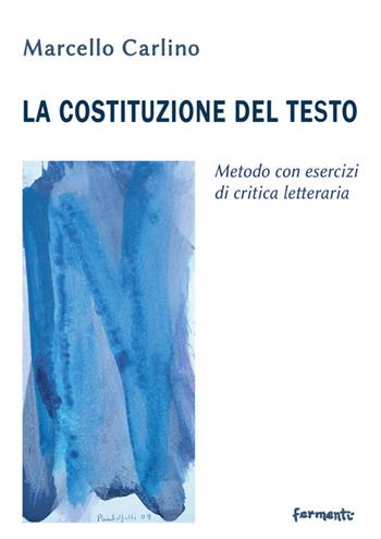 La costituzione del testo. Metodo con esercizi di critica letteraria - Marcello Carlino - Libro Fermenti 2015, Nuovi Fermenti. Saggistica | Libraccio.it