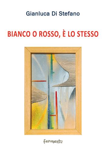 Bianco o rosso, è lo stesso - Gianluca Di Stefano - Libro Fermenti 2016, Nuovi Fermenti. Poesia | Libraccio.it