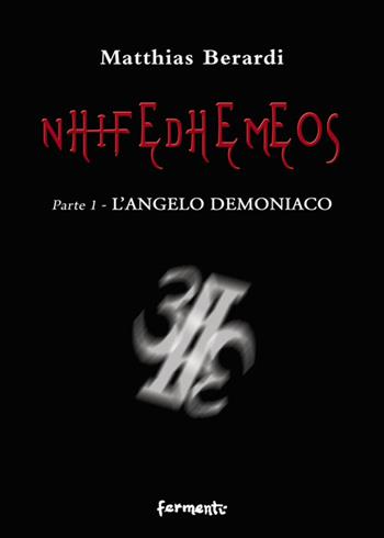 Nhifedhemeos. L'angelo demoniaco. Vol. 1 - Matthias Berardi - Libro Fermenti 2015, Nuovi Fermenti. Narrativa | Libraccio.it
