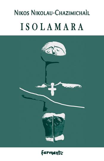 Isolamara - Nikos Nikolau-Chazimichaìl - Libro Fermenti 2016, Nuovi Fermenti. Poesia | Libraccio.it