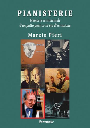 Pianisterie. Memorie sentimentali d'un patto poetico in via d'estinzione - Marzio Pieri - Libro Fermenti 2017, Nuovi Fermenti. L'arte e la memoria | Libraccio.it