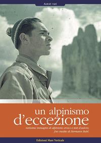 Un alpinismo d'eccezione. Rarissime immagini di alpinismo eroico e testi d'autore. Foto inedite di Hermann Buhl. Ediz. illustrata  - Libro Edizioni Mare Verticale 2010, Uomini e sogni | Libraccio.it
