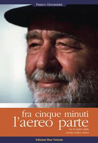 Fra cinque minuti l'aereo parte. Tra le bufere della calotta polare artica - Franco Giovannini - Libro Edizioni Mare Verticale 2010, Uomini e sogni | Libraccio.it