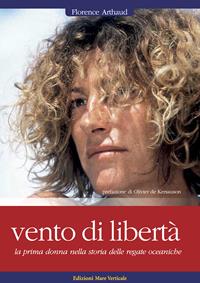Vento di libertà - Florence Arthaud - Libro Edizioni Mare Verticale 2011, Uomini e oceani | Libraccio.it
