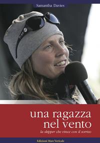 Una ragazza nel vento. La skipper che vince con il sorriso - Samantha Davies - Libro Edizioni Mare Verticale 2012, Uomini e oceani | Libraccio.it
