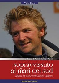 Sopravvissuto ai mari del sud. Sfidare la morte nell'oceano Indiano - Yann Eliès - Libro Edizioni Mare Verticale 2012, Uomini e oceani | Libraccio.it