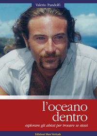 L'oceano dentro. Esplorare gli abissi per trovare se stessi - Valerio Pandolfi - Libro Edizioni Mare Verticale 2012, Uomini e oceani | Libraccio.it
