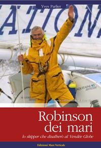 Robinson dei mari. Lo skipper che disalberò al Vendée Globe - Yves Parlier - Libro Edizioni Mare Verticale 2012, Uomini e oceani | Libraccio.it